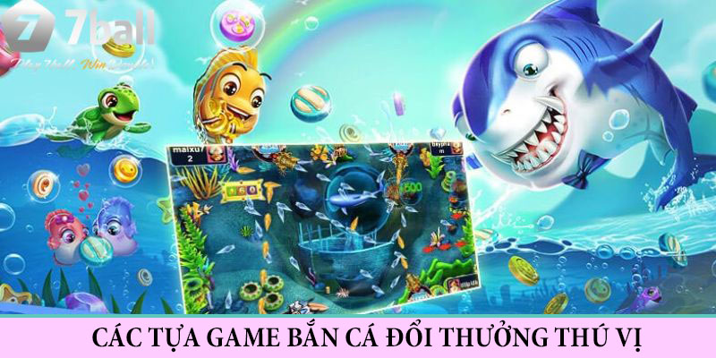 Một số tựa game bắn cá đổi thưởng thú vị