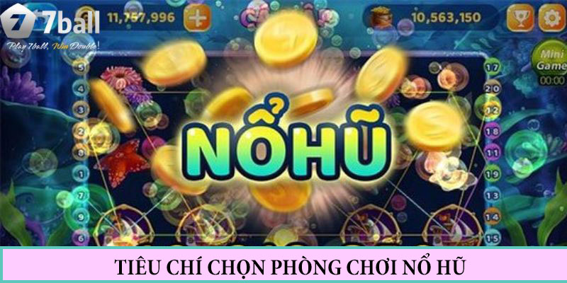 Cách chọn phòng chơi nổ hũ với các tiêu chí quan trọng