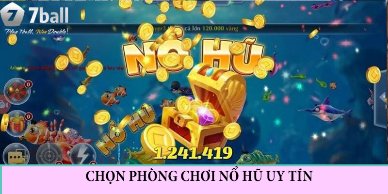 Cách Chọn Phòng Nổ Hũ Uy Tín Và An Toàn Để Tham Gia Giải Trí