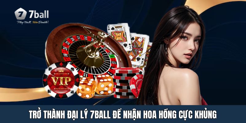 Trở thành đại lý 7ball để nhận hoa hồng cực khủng