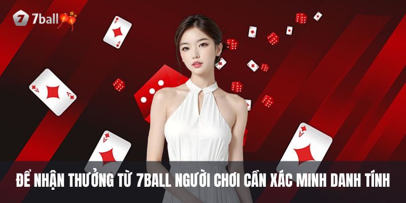 Để nhận thưởng từ 7ball người chơi cần xác minh danh tính