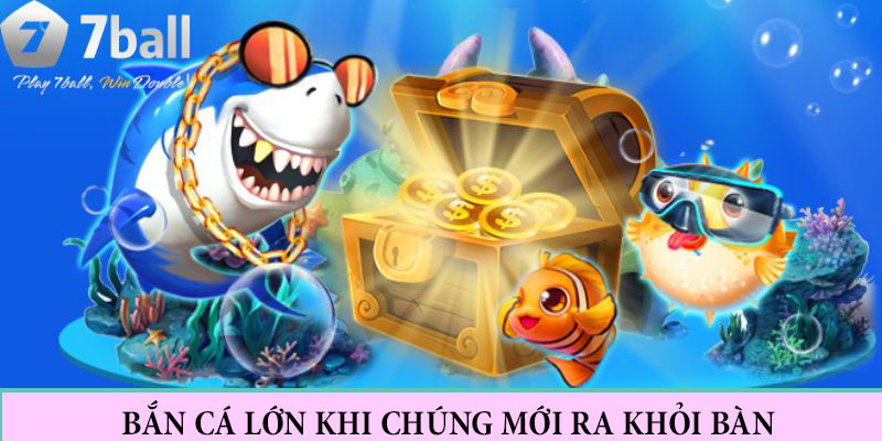 Mẹo săn cá lớn là bắn chúng ngay khi mới ra khỏi bàn