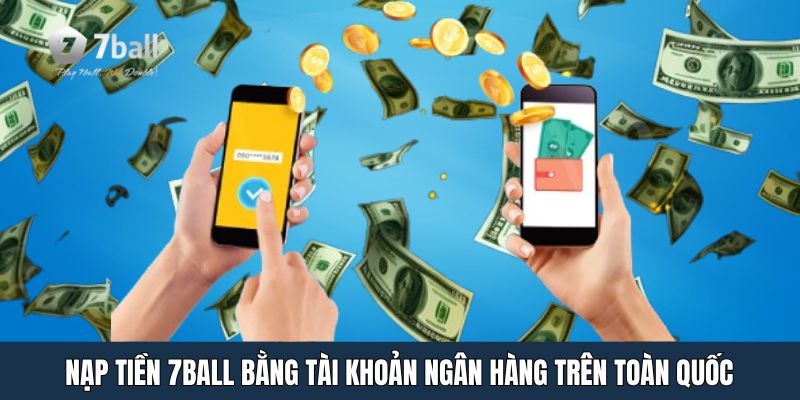 Nạp tiền 7ball bằng tài khoản ngân hàng trên toàn quốc