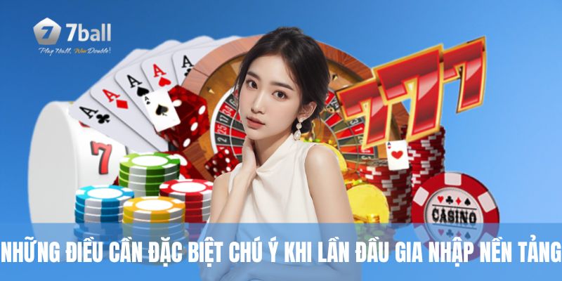 Những điều cần đặc biệt chú ý khi lần đầu gia nhập nền tảng