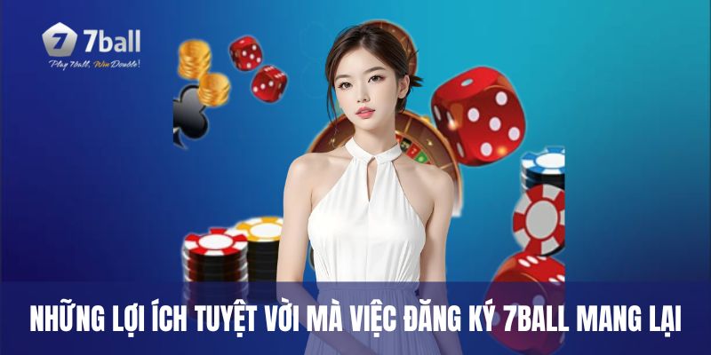 Những lợi ích tuyệt vời mà việc đăng ký 7ball mang lại