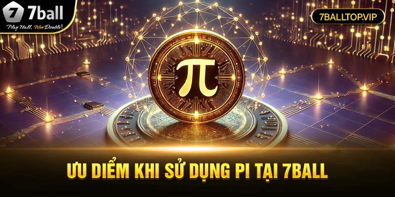 Những điểm mạnh vượt trội khi sử dụng Pi tại nhà cái 7ball