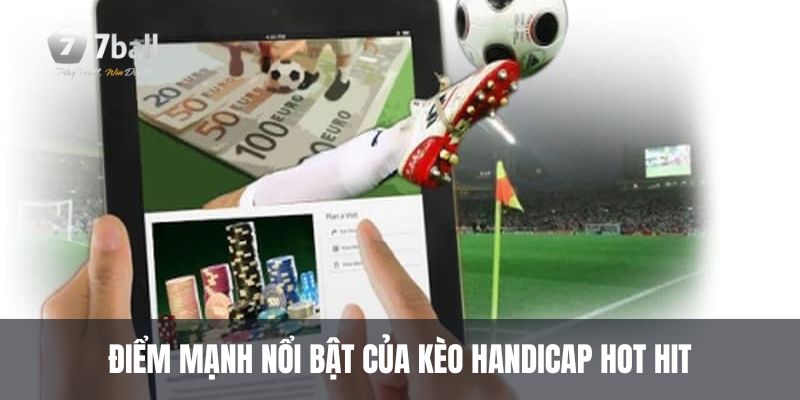 Điểm mạnh nổi bật của kèo handicap hot hit