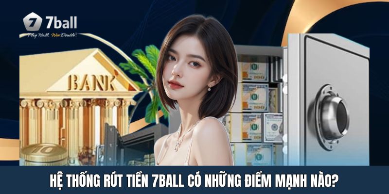 Hệ thống rút tiền 7ball có những điểm mạnh nào?